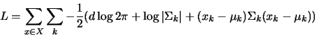 \begin{displaymath}
L = \sum_{x \in X} \sum_k -\frac{1}{2}(d\log 2\pi + \log \vert\Sigma_{k}\vert + (x_k - \mu_k) \Sigma_k (x_k - \mu_k))
\end{displaymath}
